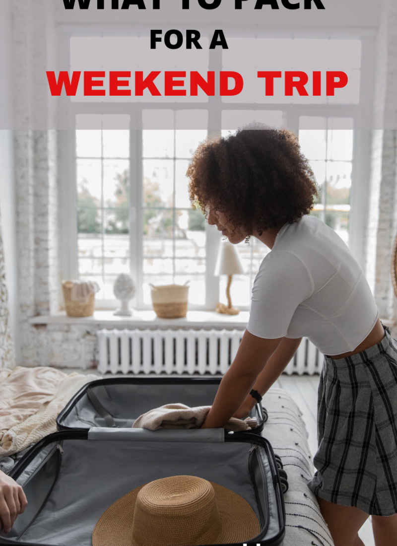 Ultimate list on what to pack for a weekend trip